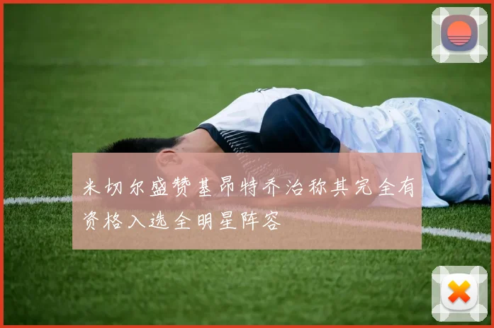 米切尔盛赞基昂特乔治称其完全有资格入选全明星阵容